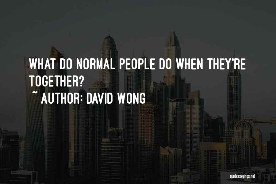 David Wong Quotes: What Do Normal People Do When They're Together?