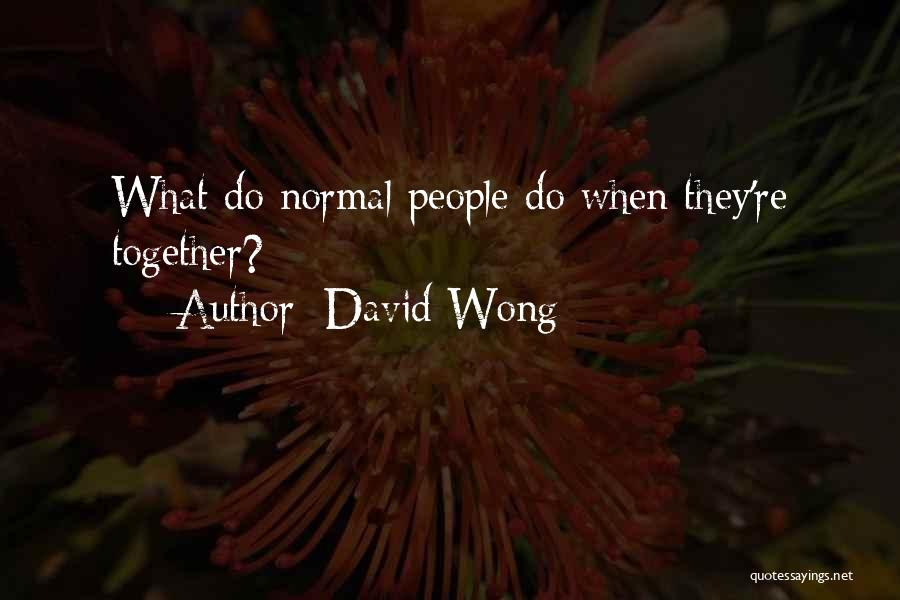 David Wong Quotes: What Do Normal People Do When They're Together?