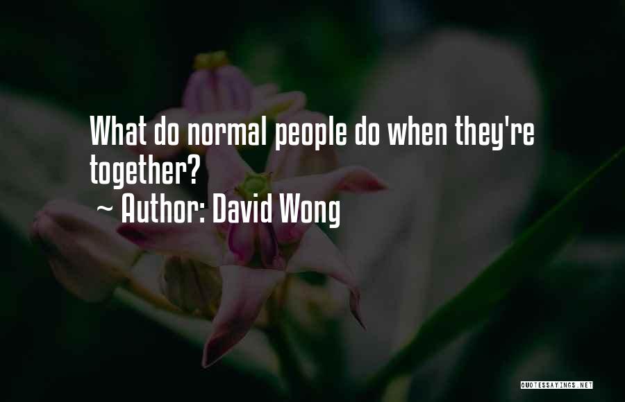 David Wong Quotes: What Do Normal People Do When They're Together?
