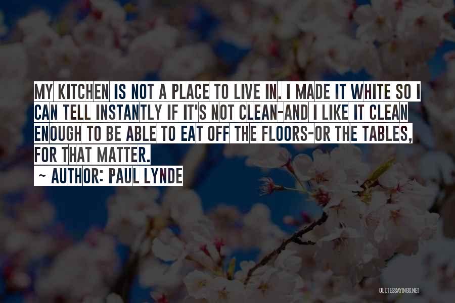 Paul Lynde Quotes: My Kitchen Is Not A Place To Live In. I Made It White So I Can Tell Instantly If It's