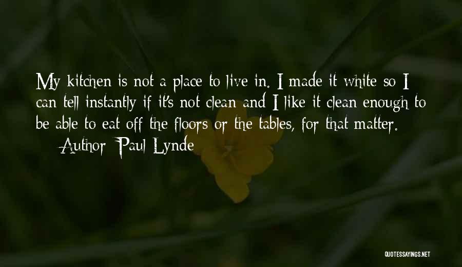 Paul Lynde Quotes: My Kitchen Is Not A Place To Live In. I Made It White So I Can Tell Instantly If It's