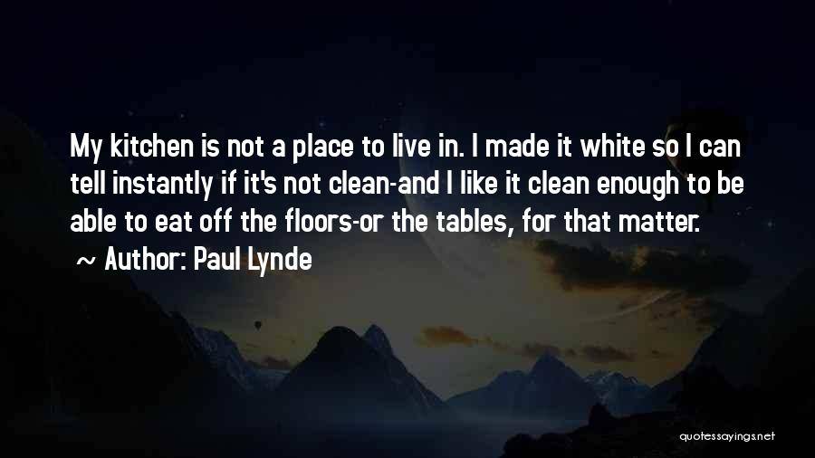 Paul Lynde Quotes: My Kitchen Is Not A Place To Live In. I Made It White So I Can Tell Instantly If It's