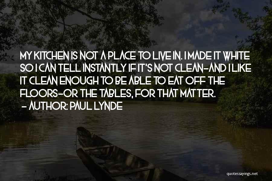 Paul Lynde Quotes: My Kitchen Is Not A Place To Live In. I Made It White So I Can Tell Instantly If It's