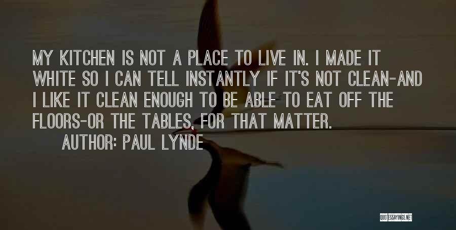 Paul Lynde Quotes: My Kitchen Is Not A Place To Live In. I Made It White So I Can Tell Instantly If It's