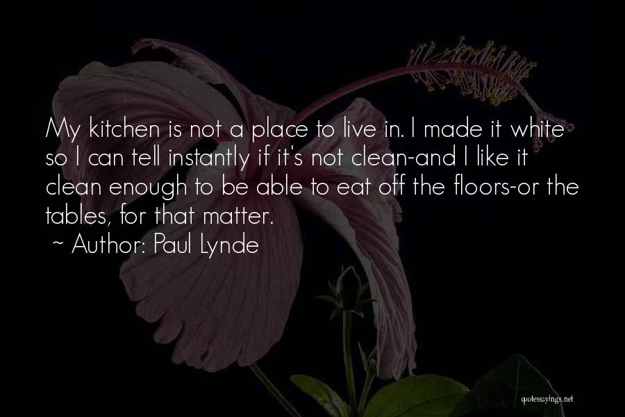 Paul Lynde Quotes: My Kitchen Is Not A Place To Live In. I Made It White So I Can Tell Instantly If It's