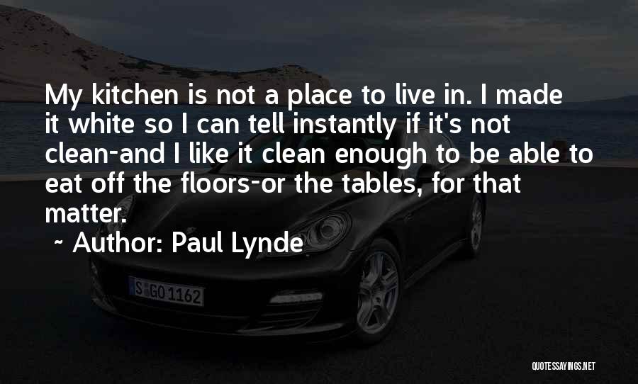 Paul Lynde Quotes: My Kitchen Is Not A Place To Live In. I Made It White So I Can Tell Instantly If It's