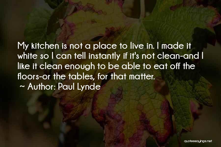 Paul Lynde Quotes: My Kitchen Is Not A Place To Live In. I Made It White So I Can Tell Instantly If It's