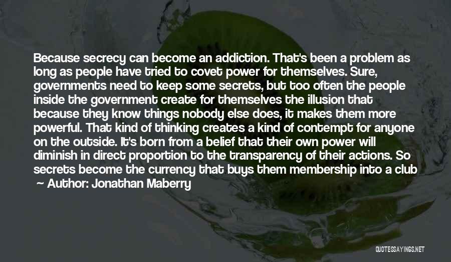 Jonathan Maberry Quotes: Because Secrecy Can Become An Addiction. That's Been A Problem As Long As People Have Tried To Covet Power For