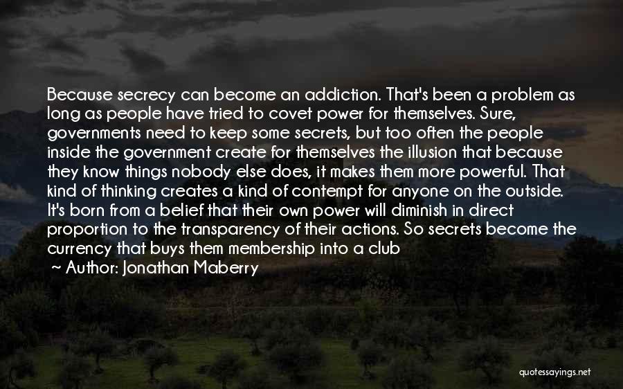 Jonathan Maberry Quotes: Because Secrecy Can Become An Addiction. That's Been A Problem As Long As People Have Tried To Covet Power For
