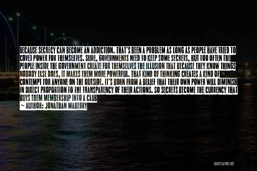 Jonathan Maberry Quotes: Because Secrecy Can Become An Addiction. That's Been A Problem As Long As People Have Tried To Covet Power For