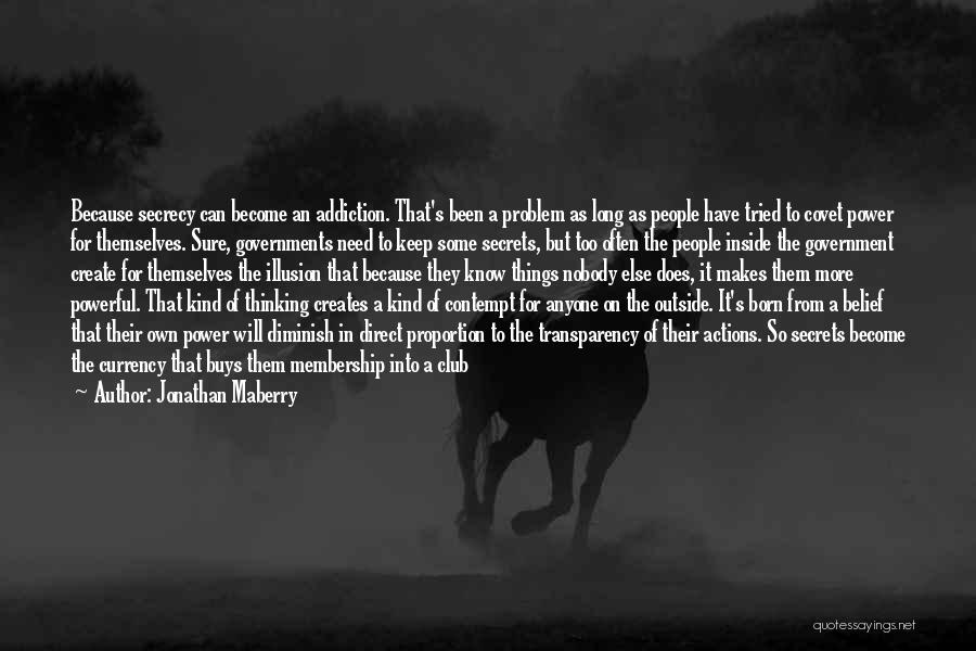 Jonathan Maberry Quotes: Because Secrecy Can Become An Addiction. That's Been A Problem As Long As People Have Tried To Covet Power For