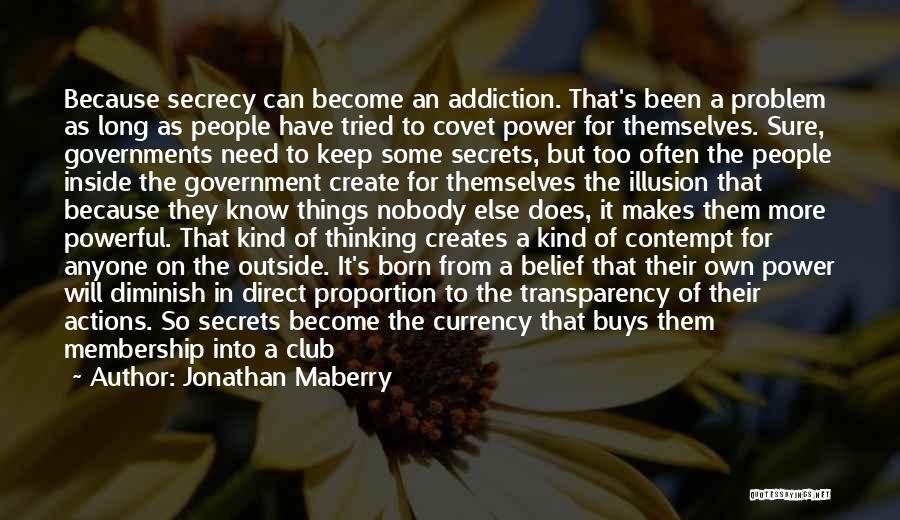 Jonathan Maberry Quotes: Because Secrecy Can Become An Addiction. That's Been A Problem As Long As People Have Tried To Covet Power For