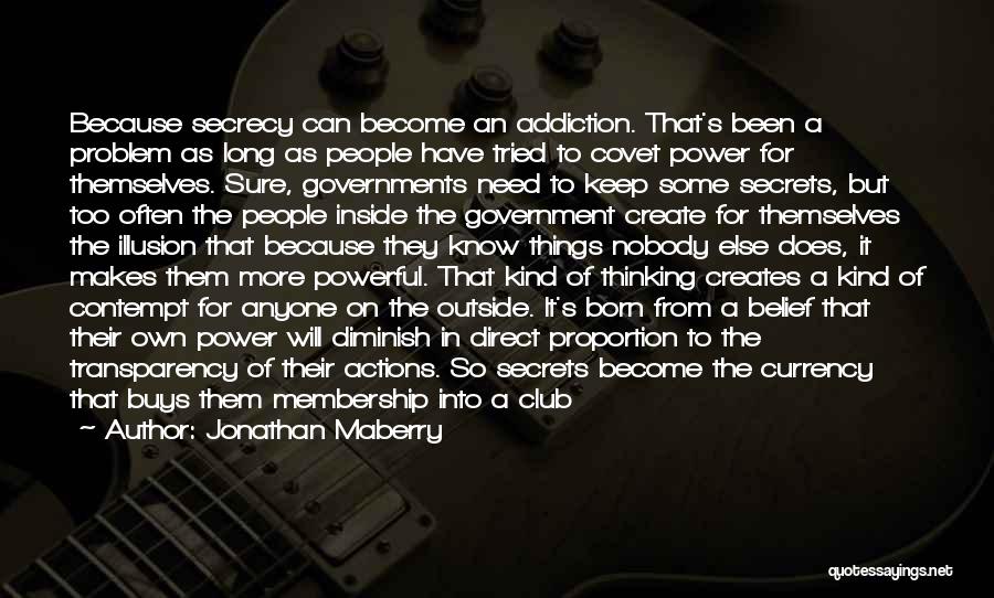 Jonathan Maberry Quotes: Because Secrecy Can Become An Addiction. That's Been A Problem As Long As People Have Tried To Covet Power For
