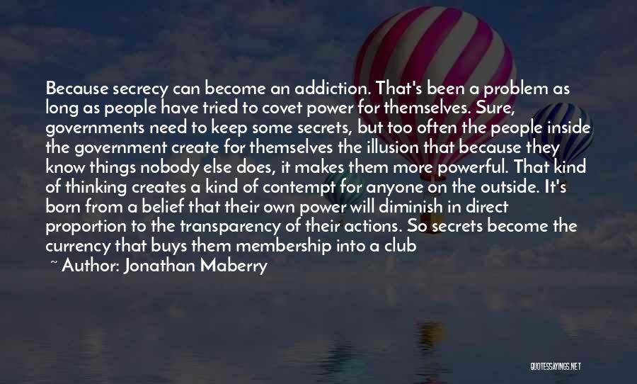 Jonathan Maberry Quotes: Because Secrecy Can Become An Addiction. That's Been A Problem As Long As People Have Tried To Covet Power For