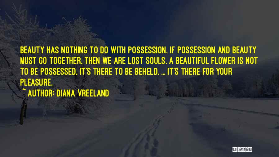 Diana Vreeland Quotes: Beauty Has Nothing To Do With Possession. If Possession And Beauty Must Go Together, Then We Are Lost Souls. A