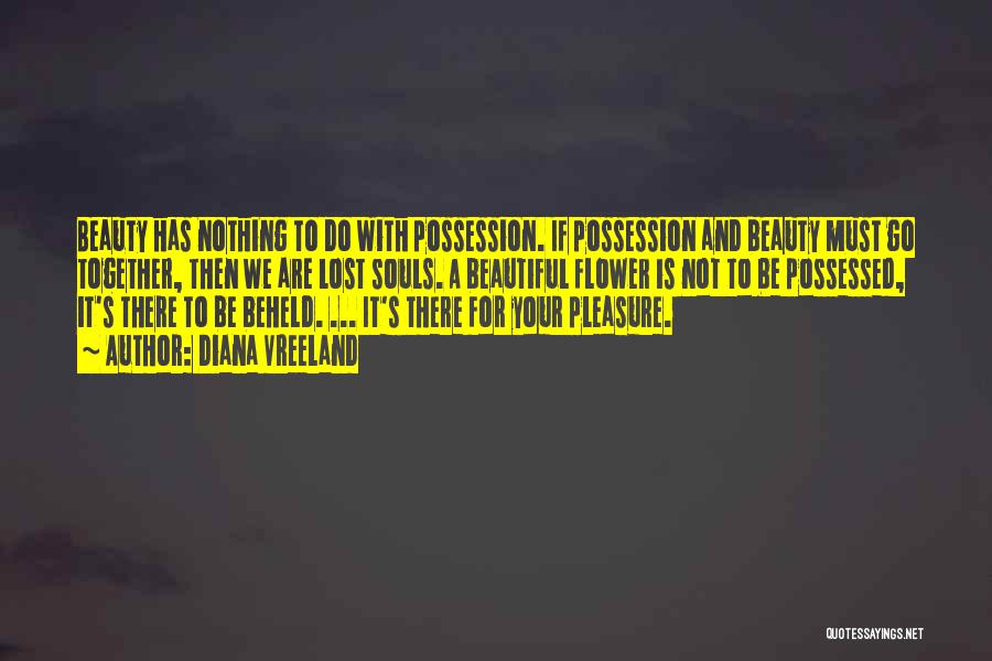 Diana Vreeland Quotes: Beauty Has Nothing To Do With Possession. If Possession And Beauty Must Go Together, Then We Are Lost Souls. A