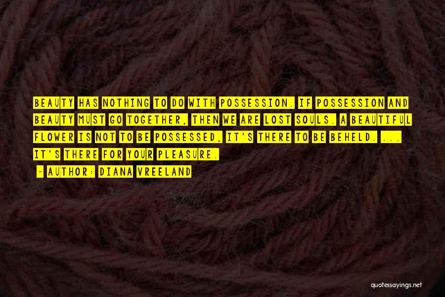 Diana Vreeland Quotes: Beauty Has Nothing To Do With Possession. If Possession And Beauty Must Go Together, Then We Are Lost Souls. A