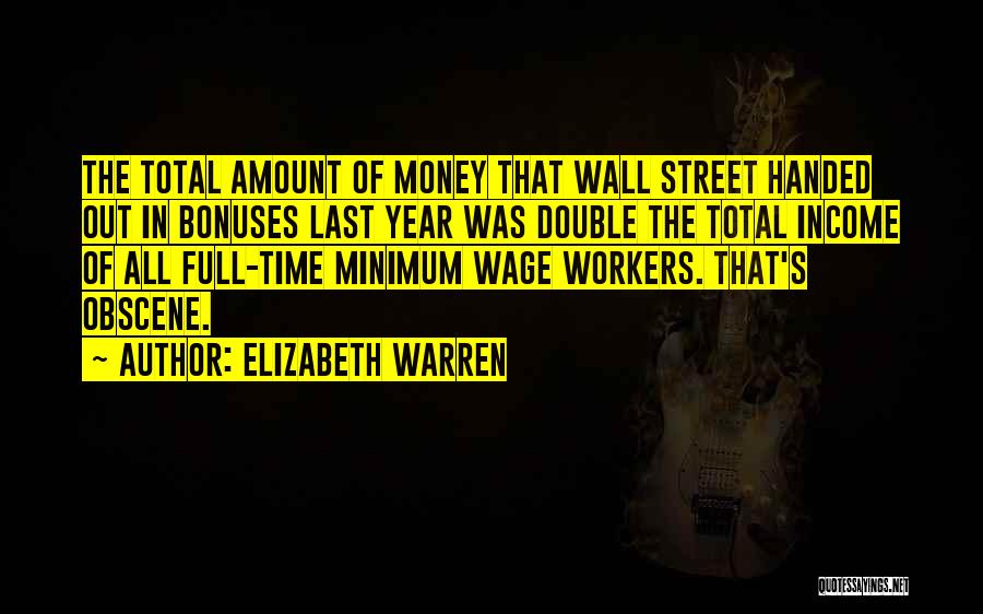 Elizabeth Warren Quotes: The Total Amount Of Money That Wall Street Handed Out In Bonuses Last Year Was Double The Total Income Of