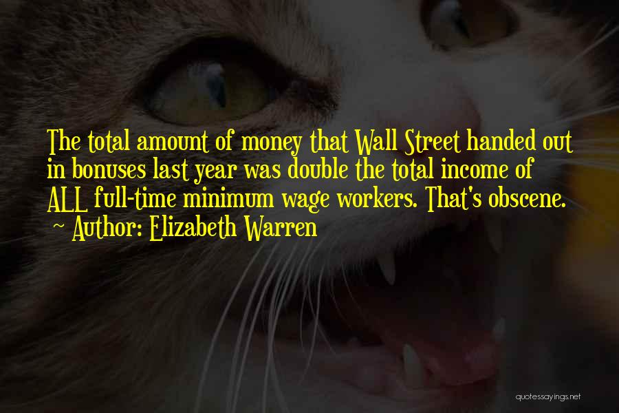 Elizabeth Warren Quotes: The Total Amount Of Money That Wall Street Handed Out In Bonuses Last Year Was Double The Total Income Of