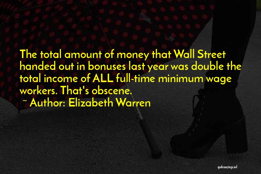 Elizabeth Warren Quotes: The Total Amount Of Money That Wall Street Handed Out In Bonuses Last Year Was Double The Total Income Of