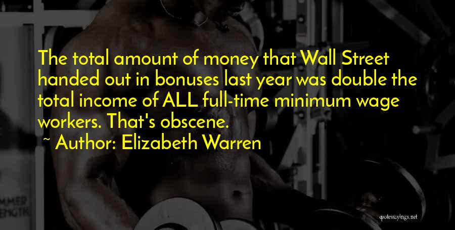 Elizabeth Warren Quotes: The Total Amount Of Money That Wall Street Handed Out In Bonuses Last Year Was Double The Total Income Of