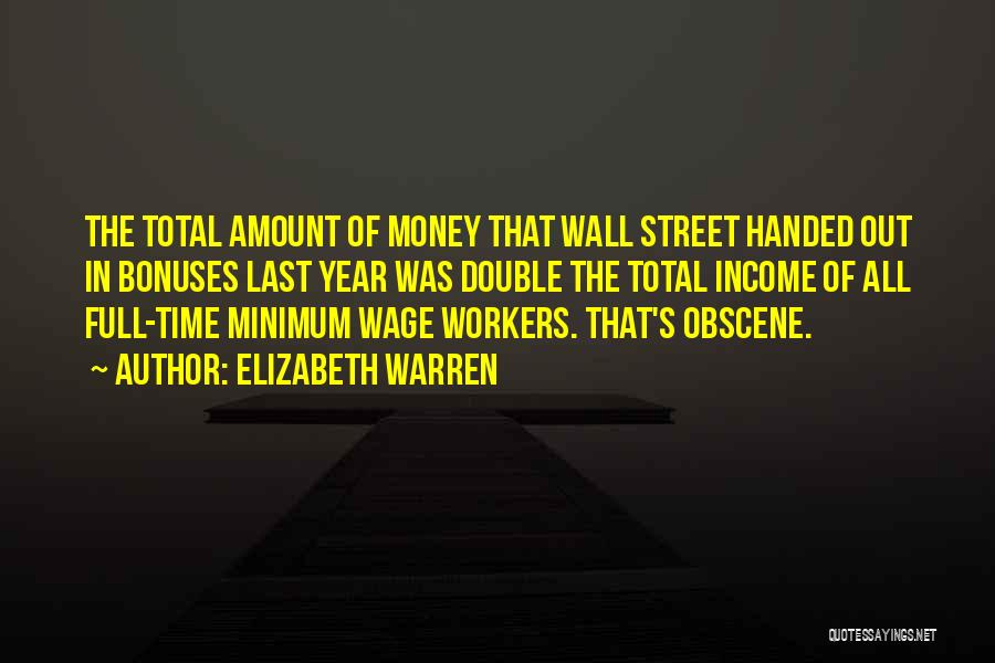 Elizabeth Warren Quotes: The Total Amount Of Money That Wall Street Handed Out In Bonuses Last Year Was Double The Total Income Of