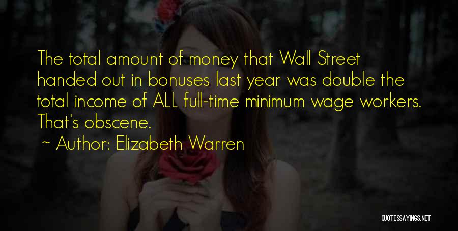 Elizabeth Warren Quotes: The Total Amount Of Money That Wall Street Handed Out In Bonuses Last Year Was Double The Total Income Of