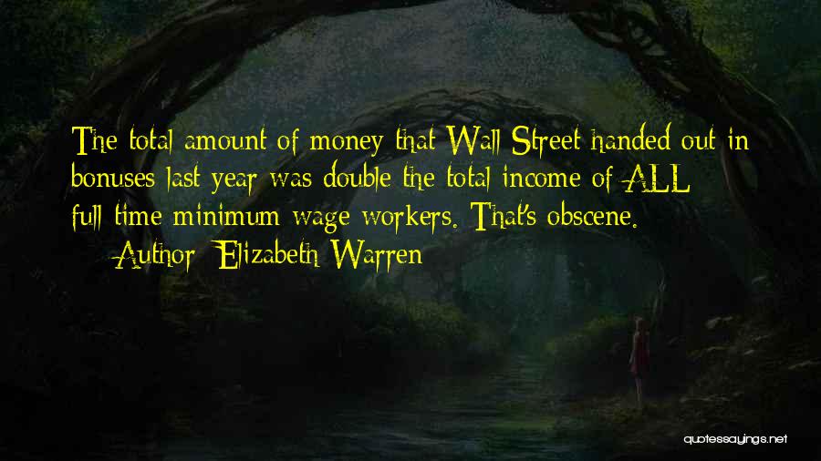 Elizabeth Warren Quotes: The Total Amount Of Money That Wall Street Handed Out In Bonuses Last Year Was Double The Total Income Of