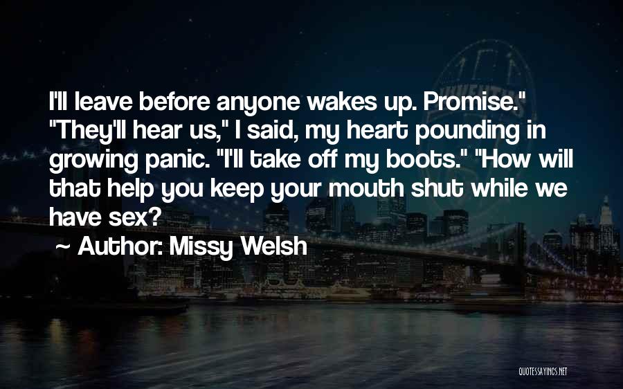 Missy Welsh Quotes: I'll Leave Before Anyone Wakes Up. Promise. They'll Hear Us, I Said, My Heart Pounding In Growing Panic. I'll Take