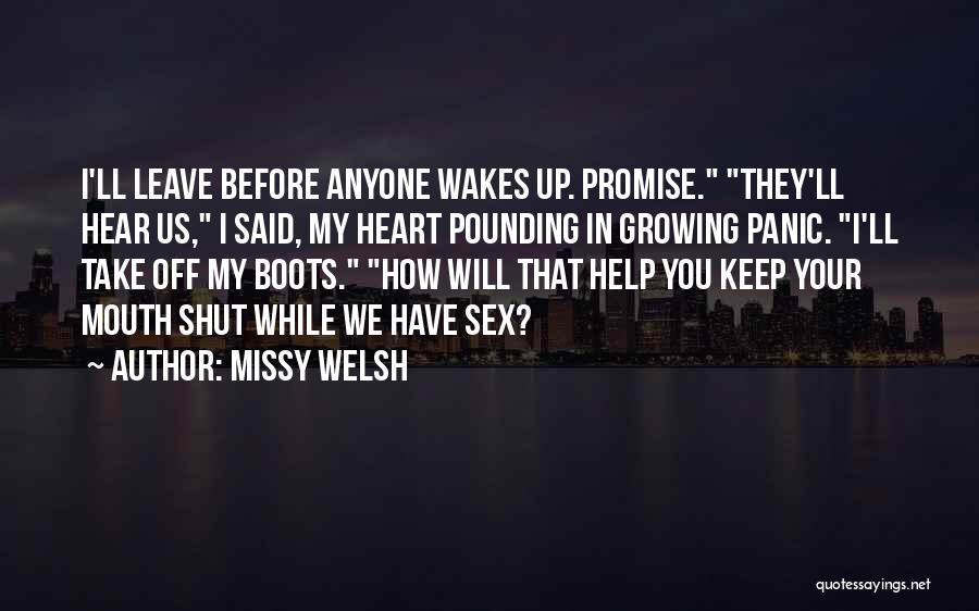 Missy Welsh Quotes: I'll Leave Before Anyone Wakes Up. Promise. They'll Hear Us, I Said, My Heart Pounding In Growing Panic. I'll Take