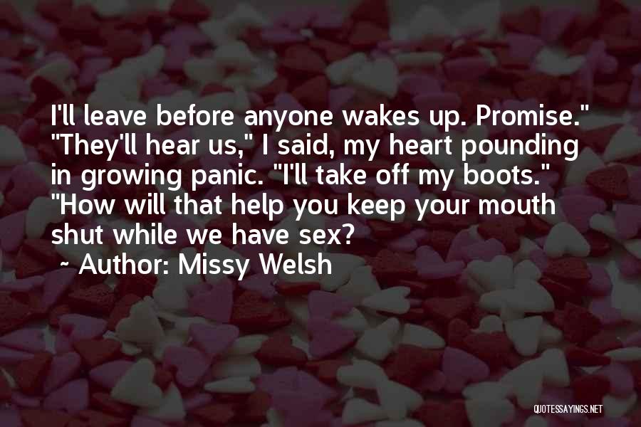 Missy Welsh Quotes: I'll Leave Before Anyone Wakes Up. Promise. They'll Hear Us, I Said, My Heart Pounding In Growing Panic. I'll Take