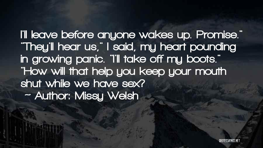 Missy Welsh Quotes: I'll Leave Before Anyone Wakes Up. Promise. They'll Hear Us, I Said, My Heart Pounding In Growing Panic. I'll Take