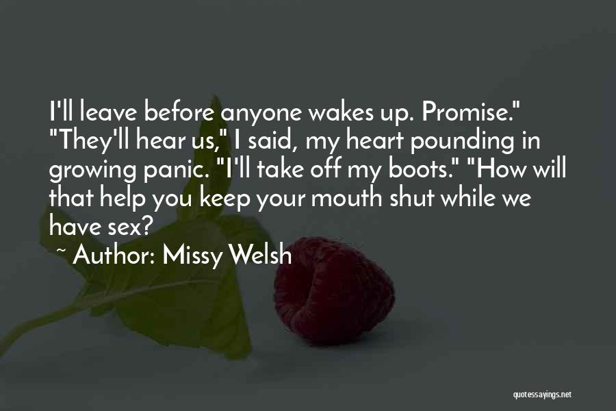 Missy Welsh Quotes: I'll Leave Before Anyone Wakes Up. Promise. They'll Hear Us, I Said, My Heart Pounding In Growing Panic. I'll Take