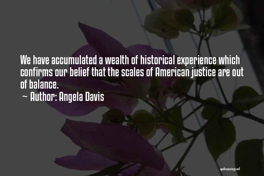 Angela Davis Quotes: We Have Accumulated A Wealth Of Historical Experience Which Confirms Our Belief That The Scales Of American Justice Are Out