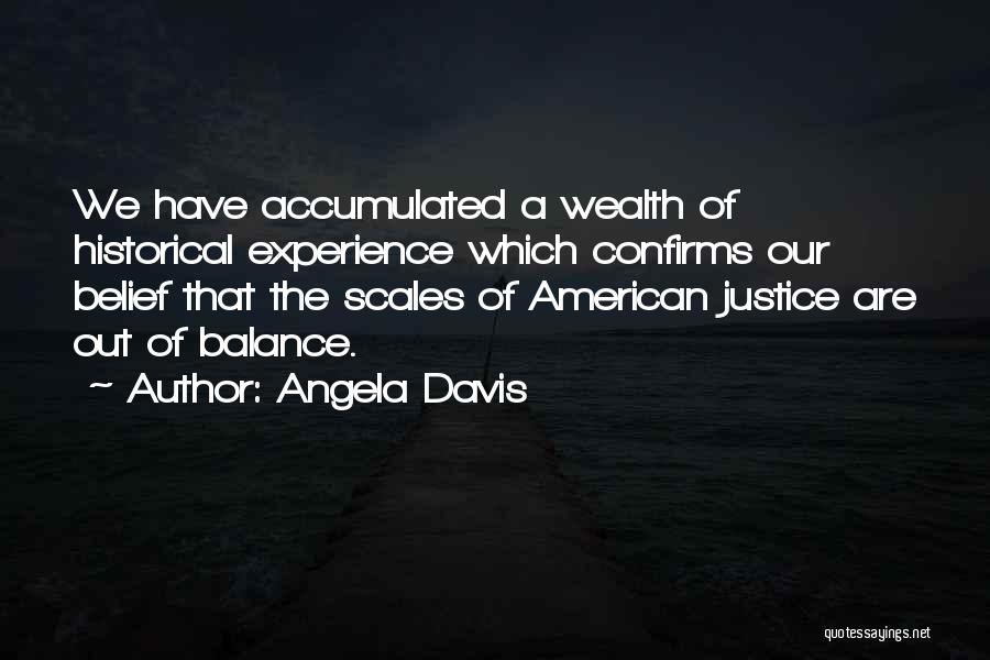 Angela Davis Quotes: We Have Accumulated A Wealth Of Historical Experience Which Confirms Our Belief That The Scales Of American Justice Are Out