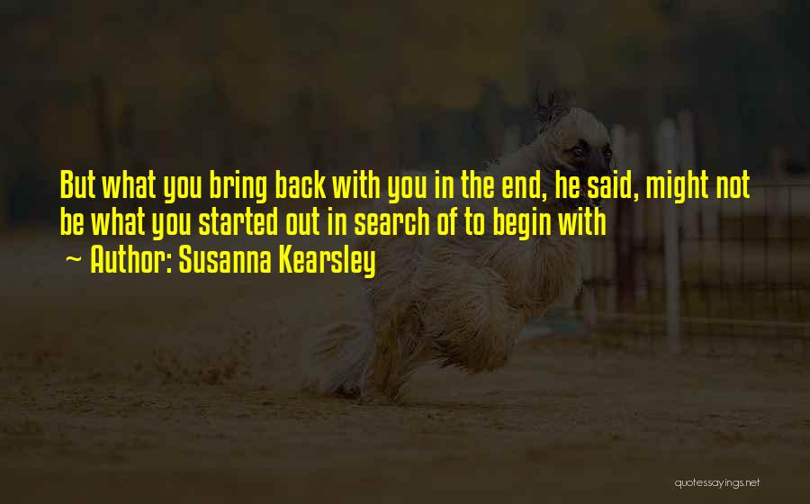 Susanna Kearsley Quotes: But What You Bring Back With You In The End, He Said, Might Not Be What You Started Out In