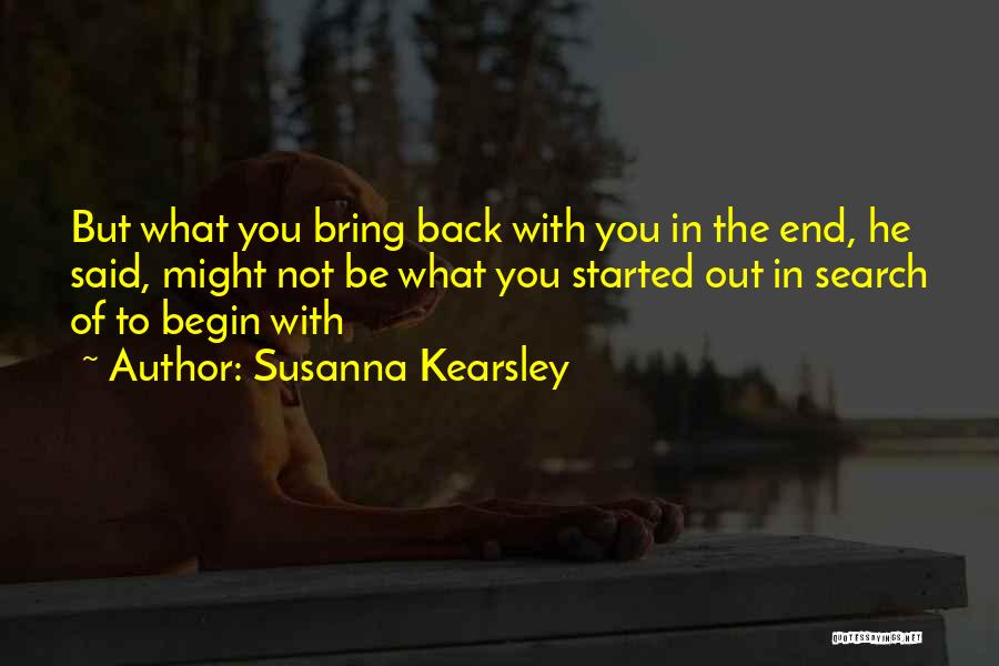 Susanna Kearsley Quotes: But What You Bring Back With You In The End, He Said, Might Not Be What You Started Out In