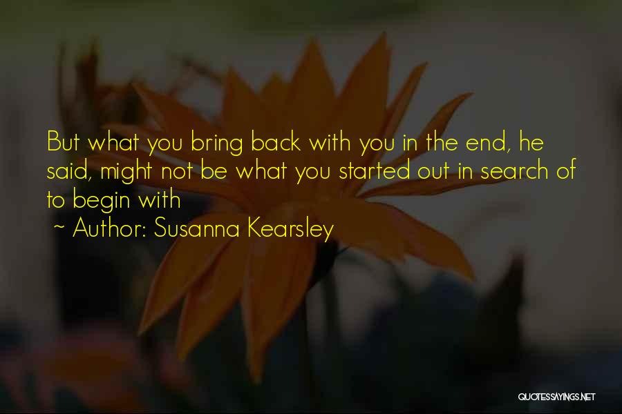 Susanna Kearsley Quotes: But What You Bring Back With You In The End, He Said, Might Not Be What You Started Out In