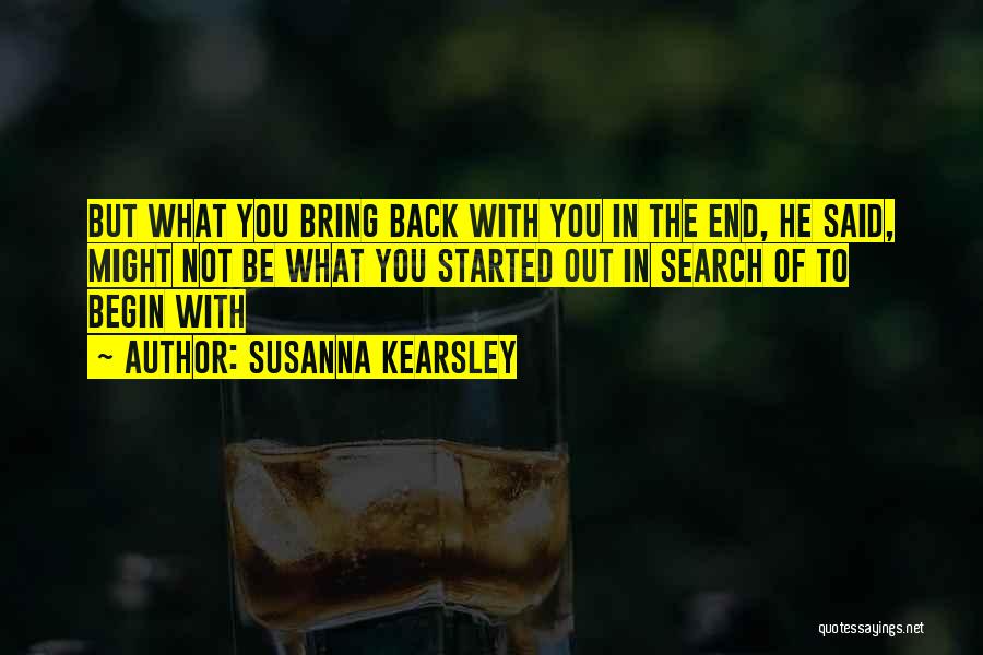 Susanna Kearsley Quotes: But What You Bring Back With You In The End, He Said, Might Not Be What You Started Out In