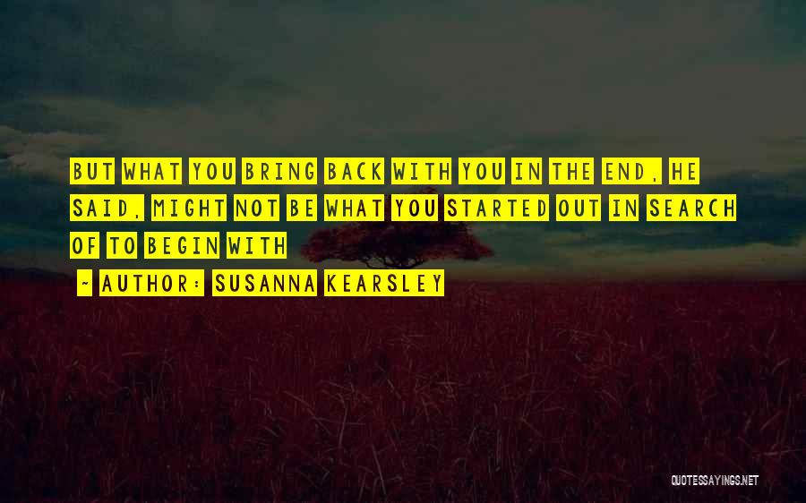 Susanna Kearsley Quotes: But What You Bring Back With You In The End, He Said, Might Not Be What You Started Out In