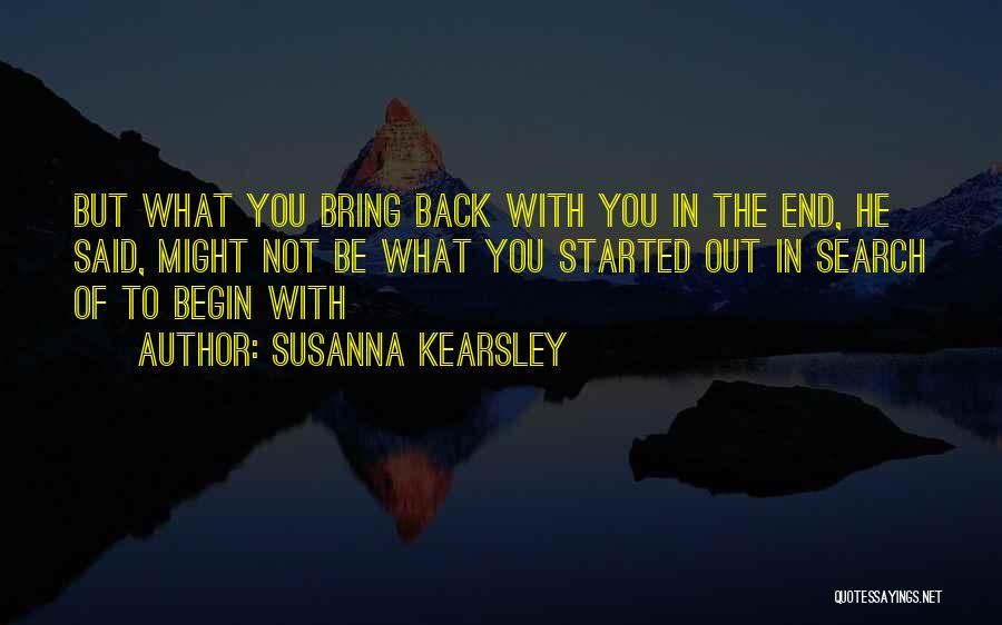 Susanna Kearsley Quotes: But What You Bring Back With You In The End, He Said, Might Not Be What You Started Out In