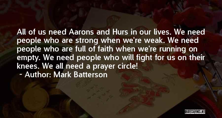 Mark Batterson Quotes: All Of Us Need Aarons And Hurs In Our Lives. We Need People Who Are Strong When We're Weak. We