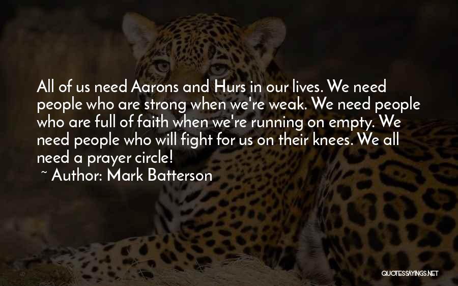 Mark Batterson Quotes: All Of Us Need Aarons And Hurs In Our Lives. We Need People Who Are Strong When We're Weak. We