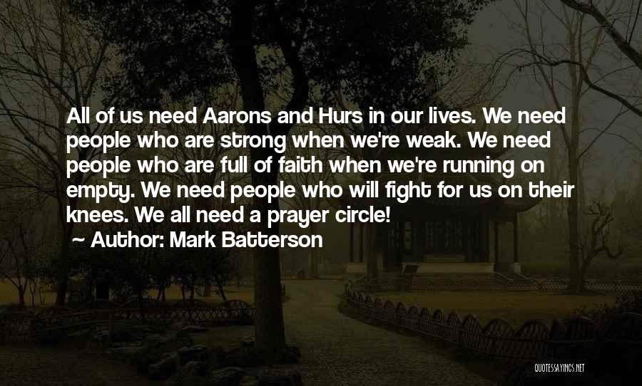 Mark Batterson Quotes: All Of Us Need Aarons And Hurs In Our Lives. We Need People Who Are Strong When We're Weak. We