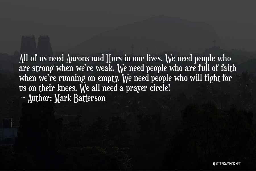 Mark Batterson Quotes: All Of Us Need Aarons And Hurs In Our Lives. We Need People Who Are Strong When We're Weak. We