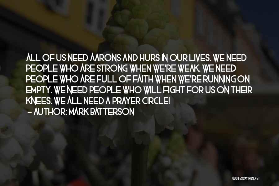 Mark Batterson Quotes: All Of Us Need Aarons And Hurs In Our Lives. We Need People Who Are Strong When We're Weak. We