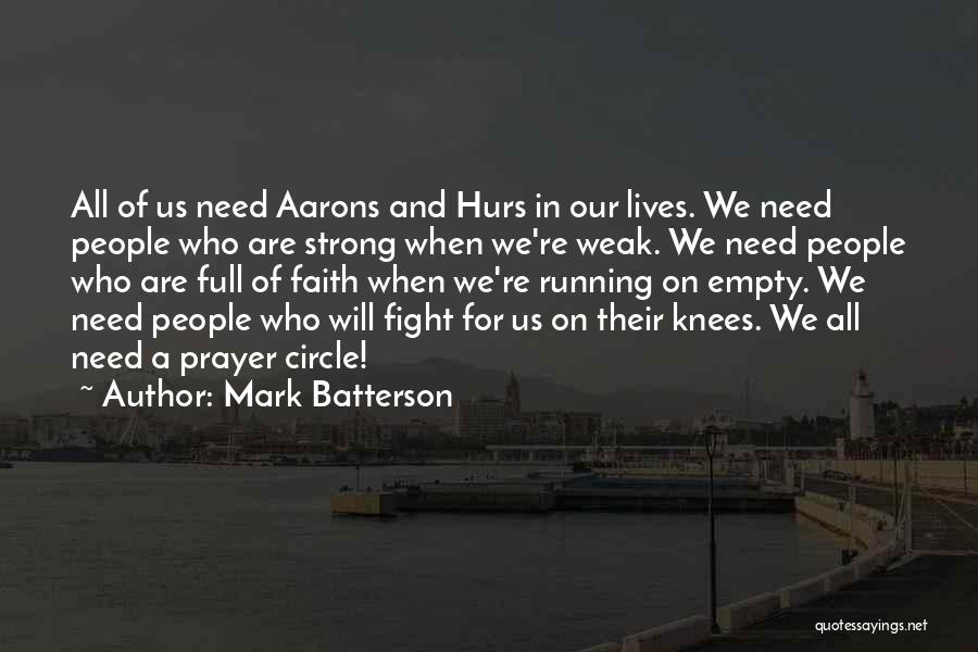 Mark Batterson Quotes: All Of Us Need Aarons And Hurs In Our Lives. We Need People Who Are Strong When We're Weak. We