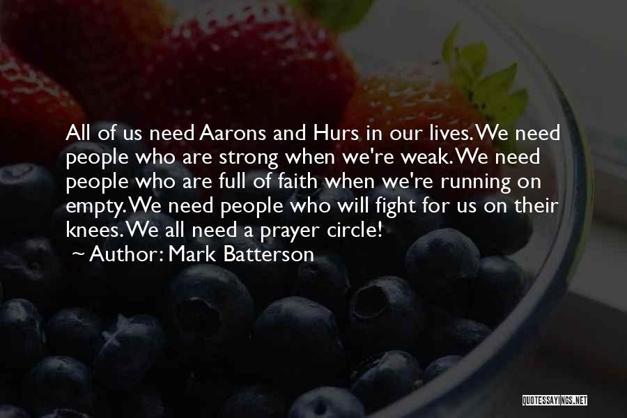 Mark Batterson Quotes: All Of Us Need Aarons And Hurs In Our Lives. We Need People Who Are Strong When We're Weak. We