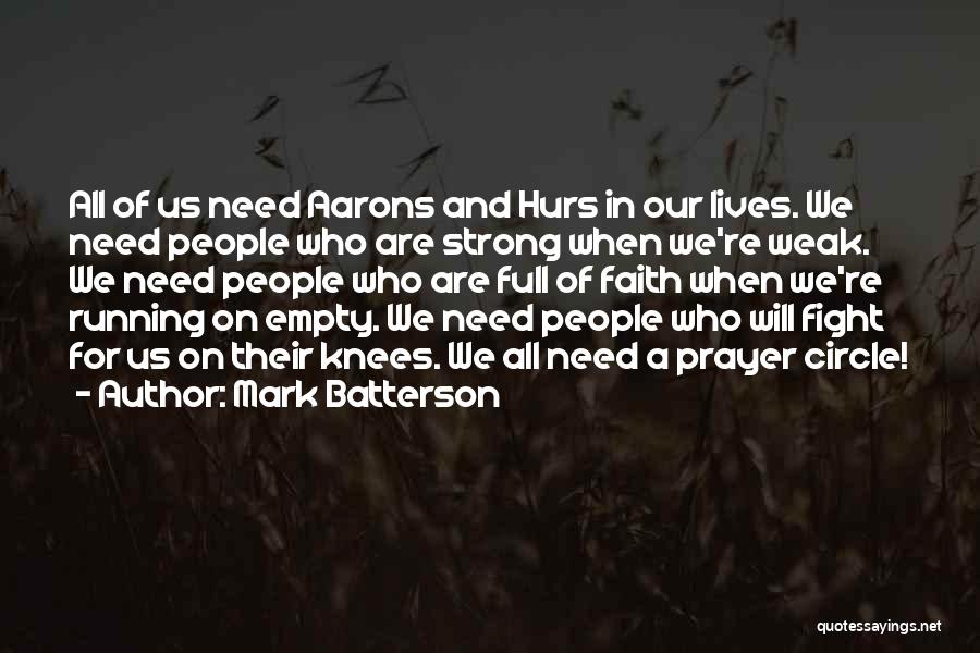 Mark Batterson Quotes: All Of Us Need Aarons And Hurs In Our Lives. We Need People Who Are Strong When We're Weak. We