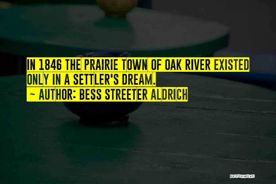 Bess Streeter Aldrich Quotes: In 1846 The Prairie Town Of Oak River Existed Only In A Settler's Dream.